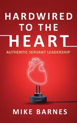 Keményen a szívhez kötve: Autentikus szolgáló vezetés - Hardwired to the Heart: Authentic Servant Leadership