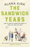 A szendvicsévek - Hogyan éljük túl, amikor az életünkben élő embereknek a legnagyobb szükségük van ránk - The Sandwich Years - How to survive when the people in your life need you most