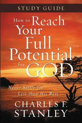 Hogyan érheted el a teljes potenciálodat Isten számára Tanulmányi útmutató: Soha ne elégedj meg kevesebbel, mint a legjobb - How to Reach Your Full Potential for God Study Guide: Never Settle for Less Than the Best