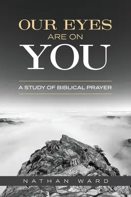 Our Eyes Are On You: A bibliai imádság tanulmányozása - Our Eyes Are On You: A Study of Biblical Prayer