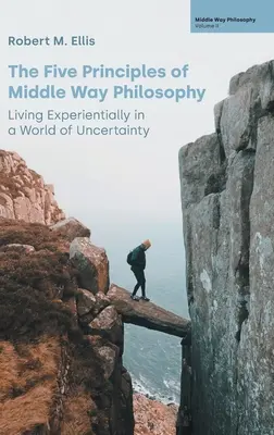 A Közel-út filozófia öt alapelve: Tapasztalati élet a bizonytalanság világában - The Five Principles of Middle Way Philosophy: Living Experientially in a World of Uncertainty