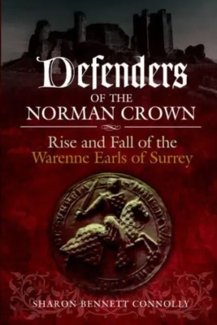 A normann korona védelmezői: Surrey Warenne grófjainak felemelkedése és bukása - Defenders of the Norman Crown: Rise and Fall of the Warenne Earls of Surrey