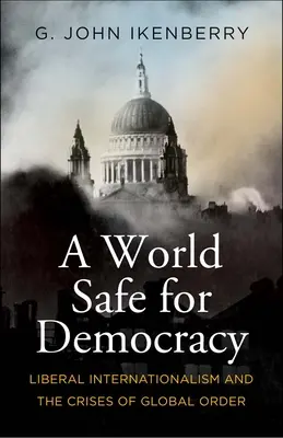 A demokrácia számára biztonságos világ: A liberális internacionalizmus és a globális rend válságai - A World Safe for Democracy: Liberal Internationalism and the Crises of Global Order