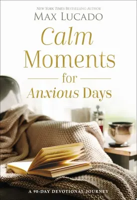 Nyugodt pillanatok a nyugtalan napokra: Egy 90 napos áhítati utazás - Calm Moments for Anxious Days: A 90-Day Devotional Journey