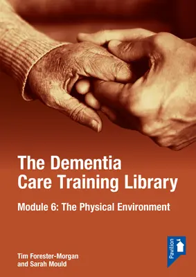 A demenciás gondozással foglalkozó képzési könyvtár: Modul 6: A fizikai környezet - The Dementia Care Training Library: Module 6: The Physical Environment