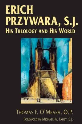 Erich Przywara S.J.: Teológiája és világa - Erich Przywara, S.J.: His Theology and His World