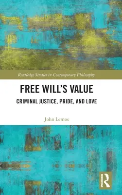 A szabad akarat értéke: Büntető igazságszolgáltatás, büszkeség és szerelem - Free Will's Value: Criminal Justice, Pride, and Love