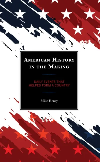 American History in the Making: Napi események, amelyek segítettek egy országot kialakítani - American History in the Making: Daily Events That Helped Form a Country