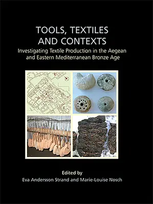 Eszközök, textíliák és kontextusok: A textilgyártás vizsgálata az égei-tengeri és kelet-mediterrán bronzkorban - Tools, Textiles and Contexts: Investigating Textile Production in the Aegean and Eastern Mediterranean Bronze Age