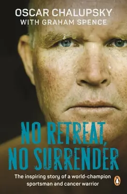 Nincs visszavonulás, nincs megadás: Egy világbajnok sportoló és rákbeteg harcos inspiráló története. - No Retreat, No Surrender: The Inspiring Story of a World-Champion Sportsman and Cancer Warrior