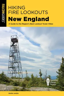 Túrázó tűzjelző kilátók Új-Angliában: A Guide to the Region's Best Lookout Tower Hikes - A Guide to the Region's Best Lookout Tower Tikes - Hiking Fire Lookouts New England: A Guide to the Region's Best Lookout Tower Hikes