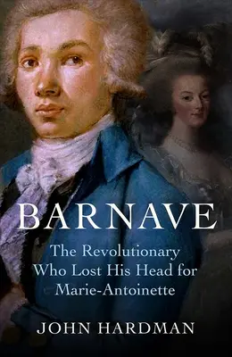 Barnave: Marie Antoinette miatt fejét vesztett forradalmár - Barnave: The Revolutionary Who Lost His Head for Marie Antoinette