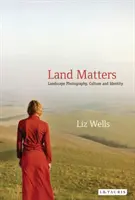 Land Matters - Landscape Photography, Culture and Identity (Wells Liz (University of Plymouth UK))