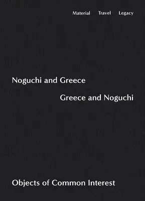 Noguchi és Görögország, Görögország és Noguchi: Noguchi: Közös érdekű tárgyak - Noguchi and Greece, Greece and Noguchi: Objects of Common Interest