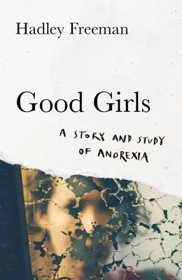 Jó lányok - Az anorexia története és tanulmánya - Good Girls - A Story and Study of Anorexia