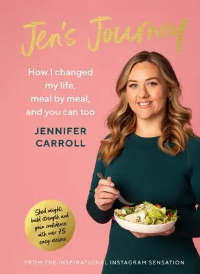 Jen utazása: Hogyan változtattam meg az életemet, étkezésről étkezésre, és te is meg tudod tenni - Jen's Journey: How I Changed My Life, Meal by Meal, and You Can Too