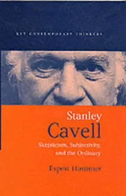 Stanley Cavell: A szkepticizmus, a szubjektivitás és a hétköznapok - Stanley Cavell: Skepticism, Subjectivity, and the Ordinary