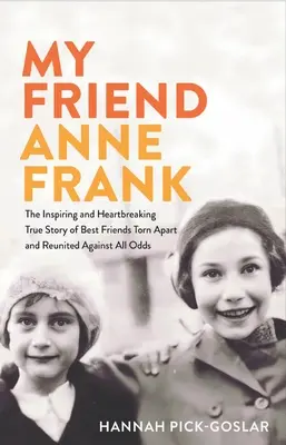 Anne Frank barátom: A legjobb barátok inspiráló és szívszorító igaz története, akiket minden esély ellenére szétszakítottak és újraegyesítettek. - My Friend Anne Frank: The Inspiring and Heartbreaking True Story of Best Friends Torn Apart and Reunited Against All Odds