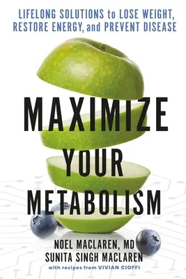 Maximáld az anyagcserédet: Életre szóló megoldások a fogyáshoz, az energia helyreállításához és a betegségek megelőzéséhez - Maximize Your Metabolism: Lifelong Solutions to Lose Weight, Restore Energy, and Prevent Disease