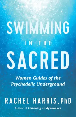 Úszás a szentben: Bölcsesség a pszichedelikus undergroundból - Swimming in the Sacred: Wisdom from the Psychedelic Underground