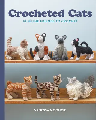 Horgolt macskák: 10 horgolandó macskabarát - Crocheted Cats: 10 Feline Friends to Crochet