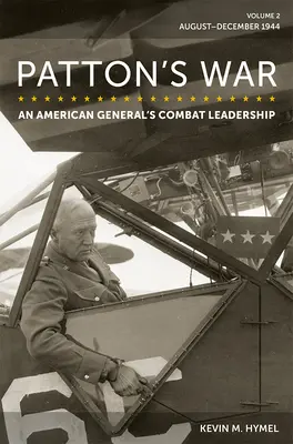 Patton háborúja: Egy amerikai tábornok harci vezetése, 2. kötet: 1944. augusztus-december 2. kötet - Patton's War: An American General's Combat Leadership, Volume 2: August-December 1944 Volume 2