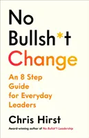 No Bullsh*t Change - 8 lépéses útmutató vezetőknek - No Bullsh*t Change - An 8 Step Guide for Leaders