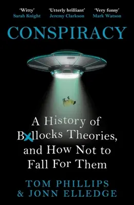 Összeesküvés: A Boll*cks-elméletek története, és hogyan ne dőljünk be nekik - Conspiracy: A History of Boll*cks Theories, and How Not to Fall for Them