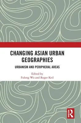 Változó ázsiai városföldrajzok: Urbanizmus és perifériás területek - Changing Asian Urban Geographies: Urbanism and Peripheral Areas