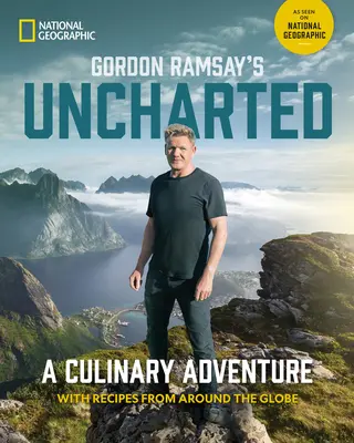 Gordon Ramsay's Uncharted: Kulináris kalandozás 60 recepttel a világ minden tájáról - Gordon Ramsay's Uncharted: A Culinary Adventure with 60 Recipes from Around the Globe