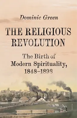 A vallási forradalom: A modern spiritualitás születése, 1848-1898 - The Religious Revolution: The Birth of Modern Spirituality, 1848-1898