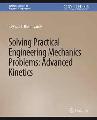 Gyakorlati mérnöki mechanikai problémák megoldása: Haladó kinetika - Solving Practical Engineering Mechanics Problems: Advanced Kinetics