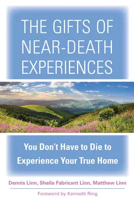 A halálközeli élmények ajándékai: Nem kell meghalnod ahhoz, hogy megtapasztald az igazi otthonodat - The Gifts of Near-Death Experiences: You Don't Have to Die to Experience Your True Home