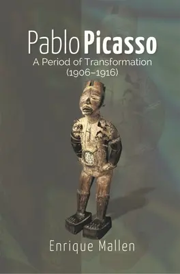 Pablo Picasso - Az átalakulás korszaka (1906-1916) - Pablo Picasso - A Period of Transformation (1906-1916)