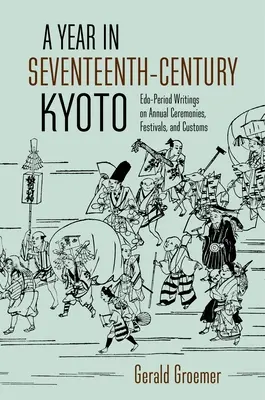 Egy év a tizenhetedik századi Kiotóban: Edo-korabeli írások az éves szertartásokról, fesztiválokról és szokásokról - A Year in Seventeenth-Century Kyoto: Edo-Period Writings on Annual Ceremonies, Festivals, and Customs