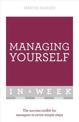 Önmagad menedzselése egy hét alatt: A siker eszköztára vezetők számára hét egyszerű lépésben - Managing Yourself in a Week: The Success Toolkit for Managers in Seven Simple Steps