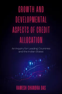 A hitelallokáció növekedési és fejlesztési szempontjai: Vizsgálat a vezető országok és az indiai államok számára - Growth and Developmental Aspects of Credit Allocation: An Inquiry for Leading Countries and the Indian States