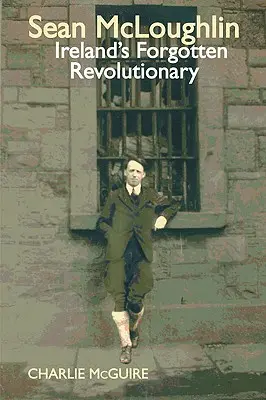 Sean McLoughlin - Írország elfeledett forradalmára - Sean McLoughlin - Ireland's Forgotten Revolutionary