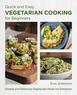 Gyors és könnyű vegetáriánus főzés kezdőknek: Egyszerű és ízletes vegetáriánus ételek mindenkinek - Quick and Easy Vegetarian Cooking for Beginners: Simple and Delicious Vegetarian Meals for Everyone