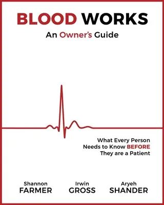 Blood Works: An Owner's Guide: Amit minden embernek tudnia kell, mielőtt pácienssé válik - Blood Works: An Owner's Guide: What Every Person Needs to Know Before They Are a Patient