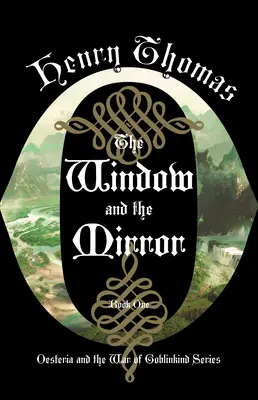 Az ablak és a tükör: Első könyv: Oeszteria és a Goblinkind háborúja - The Window and the Mirror: Book One: Oesteria and the War of Goblinkind