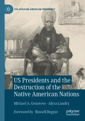 Az amerikai elnökök és az amerikai őslakos nemzetek elpusztítása - Us Presidents and the Destruction of the Native American Nations