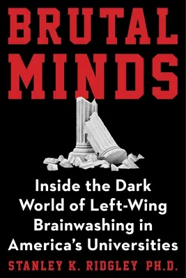 Brutális elmék: A baloldali agymosás sötét világa az egyetemeken - Brutal Minds: The Dark World of Left-Wing Brainwashing in Our Universities