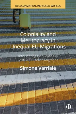 Gyarmatosítás és meritokrácia az egyenlőtlen Eu migrációkban: Intersecting Inequalities in Post-2008 Italian Migration - Coloniality and Meritocracy in Unequal Eu Migrations: Intersecting Inequalities in Post-2008 Italian Migration