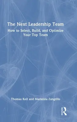 A következő vezetői csapat: Hogyan válasszuk ki, építsük fel és optimalizáljuk a legjobb csapatunkat? - The Next Leadership Team: How to Select, Build, and Optimize Your Top Team