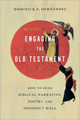 Engaging the Old Testament: Hogyan olvassuk jól a bibliai elbeszéléseket, költészetet és próféciákat? - Engaging the Old Testament: How to Read Biblical Narrative, Poetry, and Prophecy Well