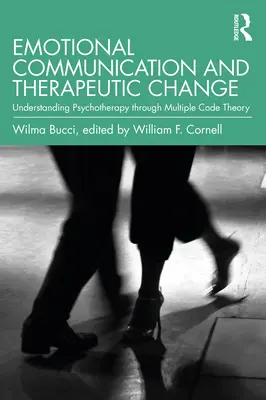 Érzelmi kommunikáció és terápiás változás: A pszichoterápia megértése a többszörös kódelméleten keresztül - Emotional Communication and Therapeutic Change: Understanding Psychotherapy Through Multiple Code Theory