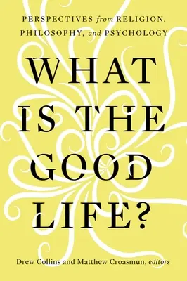 Mi a jó élet? A vallás, a filozófia és a pszichológia nézőpontjai - What Is the Good Life?: Perspectives from Religion, Philosophy, and Psychology