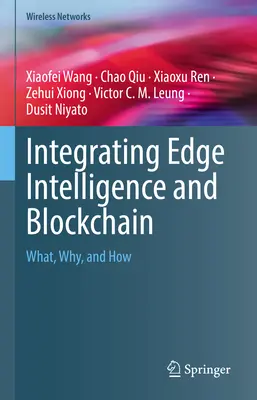 Az Edge Intelligence és a blokklánc integrálása: Mi, miért és hogyan - Integrating Edge Intelligence and Blockchain: What, Why, and How