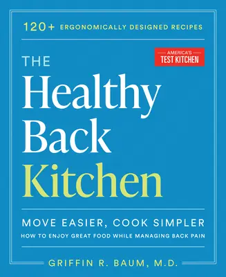 Az egészséges háztáji konyha: Könnyebben mozogni, egyszerűbben főzni: Hogyan élvezhetjük a remek ételeket a hátfájás kezelése közben? - The Healthy Back Kitchen: Move Easier, Cook Simplerhow to Enjoy Great Food While Managing Back Pain